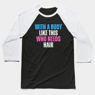 With A Body Like This Who Needs Hair Funny Balding Dad Bod Baseball T-Shirt